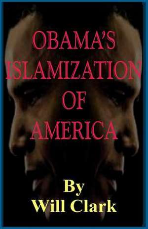 Obama's Islamization of America de Will Clark