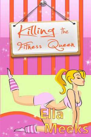 Killing the Fitness Queen de Ella Meeks