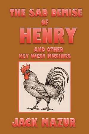 The Sad Demise of Henry and Other Key West Musings de Jack Mazur