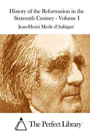 History of the Reformation in the Sixteenth Century - Volume I de Jean-Henri Merle D' Aubigne