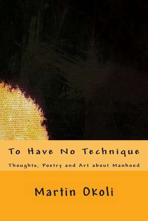 To Have No Technique de Martin Okoli