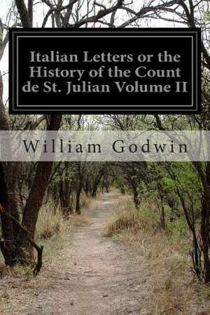 Italian Letters or the History of the Count de St. Julian Volume II de William Godwin