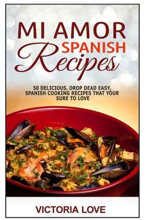 Mi Amor Spanish Recipes! de Victoria Love