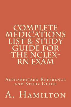 Complete Medications List & Study Guide for the NCLEX-RN Exam de Albi Hamilton