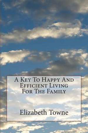 A Key to Happy and Efficient Living for the Family de Elizabeth Towne