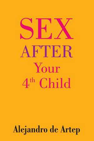 Sex After Your 4th Child de Alejandro De Artep