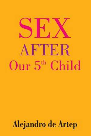 Sex After Our 5th Child de Alejandro De Artep