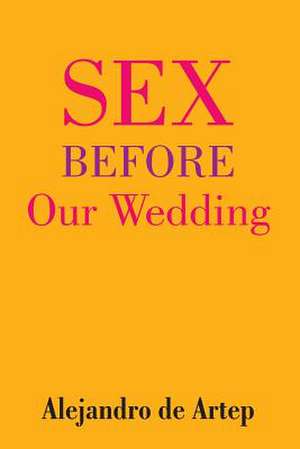 Sex Before Our Wedding de Alejandro De Artep