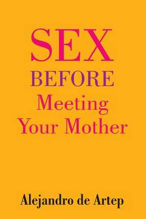 Sex Before Meeting Your Mother de Alejandro De Artep