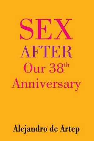 Sex After Our 38th Anniversary de Alejandro De Artep