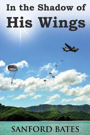 In the Shadow of His Wings de Sanford Bates