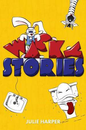 Wacky Stories (10 Short Stories for Kids) de Julie Harper