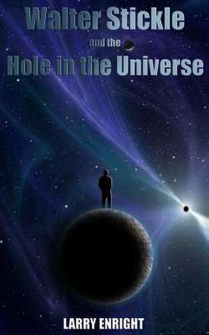 Walter Stickle and the Hole in the Universe de Larry Enright