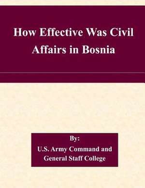 How Effective Was Civil Affairs in Bosnia de U. S. Army Command and General Staff Col