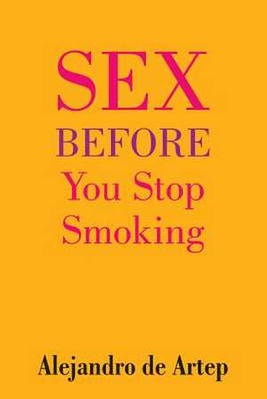 Sex Before You Stop Smoking de Alejandro De Artep