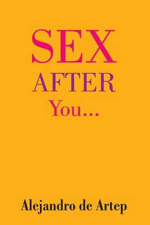 Sex After You... de Alejandro De Artep