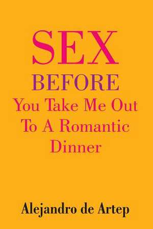 Sex Before You Take Me Out to a Romantic Dinner de Alejandro De Artep