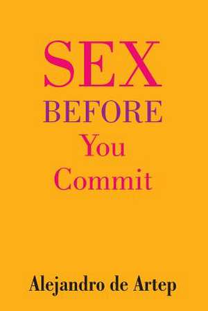 Sex Before You Commit de Alejandro De Artep