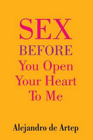 Sex Before You Open Your Heart to Me de Alejandro De Artep