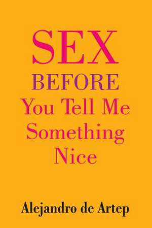 Sex Before You Tell Me Something Nice de Alejandro De Artep