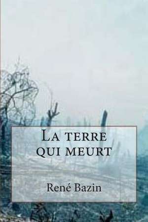 La Terre Qui Meurt de M. Rene Bazin