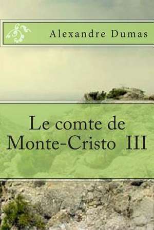 Le Comte de Monte-Cristo III de M. Alexandre Dumas