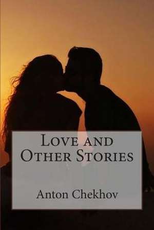 Love and Other Stories de MR Anton Pavlovich Chekhov