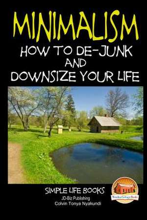 Minimalism - How to de-Junk and Downsize Your Life de Colvin Tonya Nyakundi