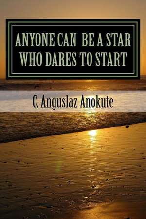 Anyone Can Be a Star Who Dares to Start de C. Anguslaz Anokute