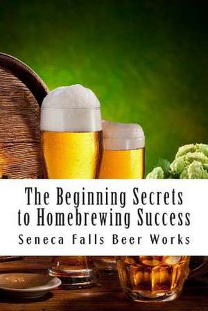 The Beginning Secrets to Homebrewing Success de Seneca Falls Beer Works