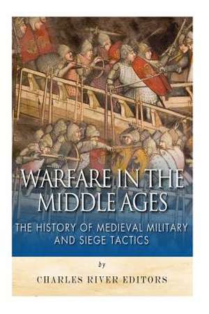 Warfare in the Middle Ages de Charles River Editors