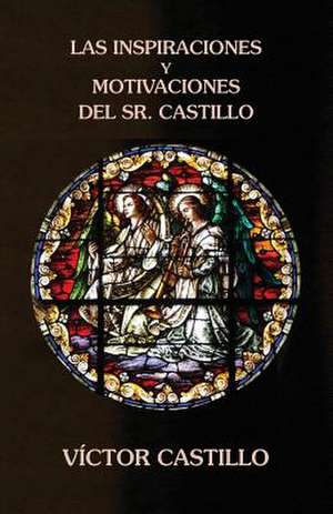 Las Inspiraciones y Motivaciones del Sr. Castillo de Victor Castillo