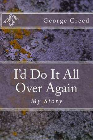 I'd Do It All Over Again de Dr George B. Creed