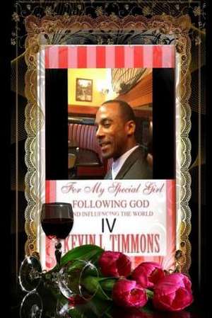 IV for My Special Girl Following God and Influencing the World IV de Kevin L. Timmons