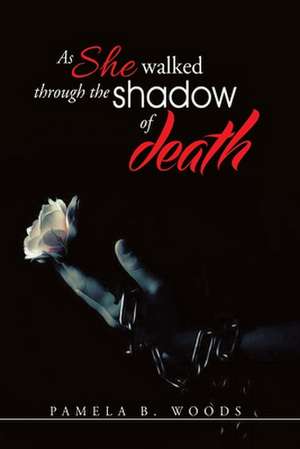 As She Walked Through the Shadow of Death de Mrs Pamela B. Woods