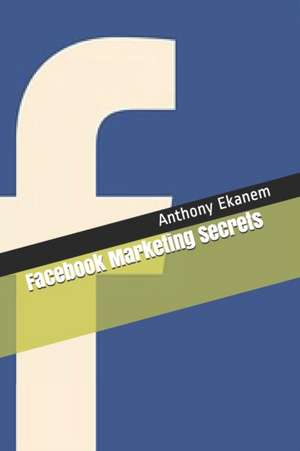 Facebook Marketing Secrets de Anthony Ekanem