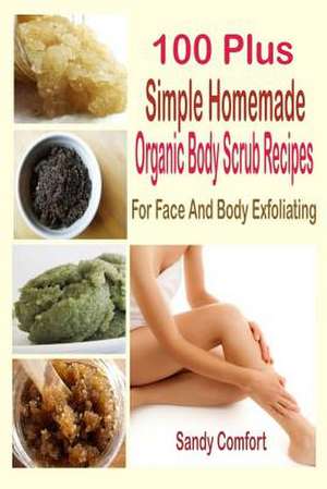 100 Plus Simple Homemade Organic Body Scrub Recipes de Sandy Comfort