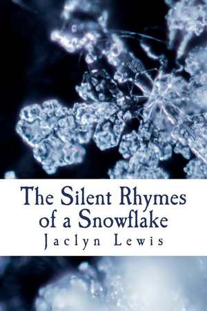 The Silent Rhymes of a Snowflake de Jaclyn Lewis