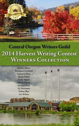 Central Oregon Writers Guild 2014 Harvest Writing Contest Winners Collection de Writers Guild