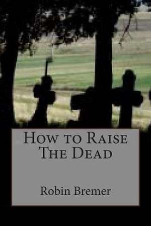 How to Raise the Dead de Robin Bremer