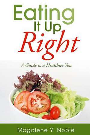 Eating It Up Right de Magalene y. Noble