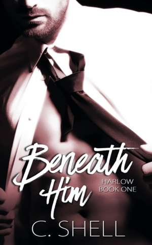 Beneath Him de C. Shell