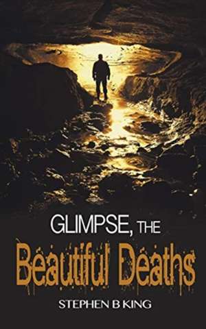 Glimpse, The Beautiful Deaths de Stephen B King