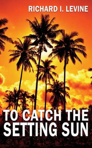 To Catch the Setting Sun de Richard I Levine