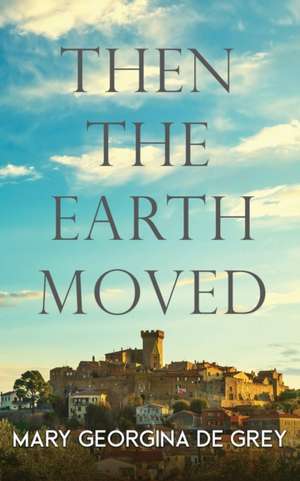 Then the Earth Moved de Mary Georgina de Grey