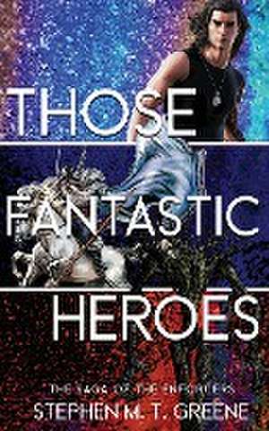 Those Fantastic Heroes de Stephen M. T. Greene