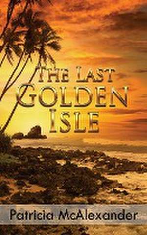 The Last Golden Isle de Patricia McAlexander