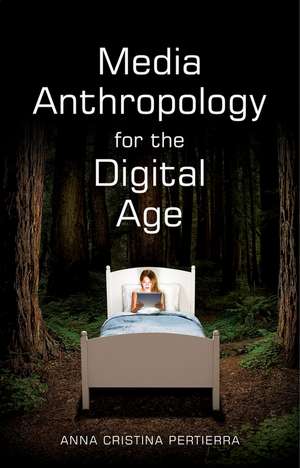 Media Anthropology for the Digital Age de AC Pertierra