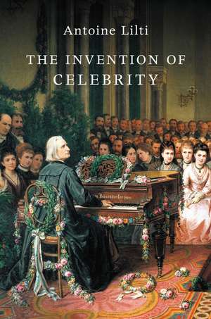 The Invention of Celebrity de A Lilti