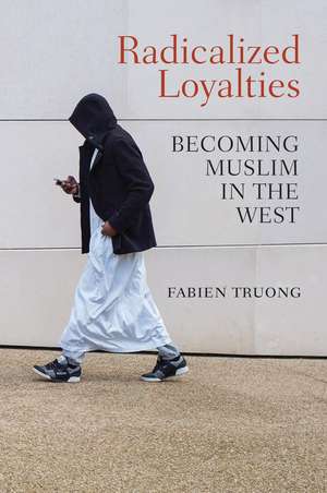 Radicalized Loyalties – Becoming Muslim in the West de F Truong